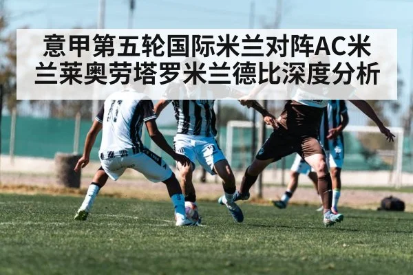 意甲第五轮国际米兰对阵AC米兰莱奥劳塔罗米兰德比深度分析