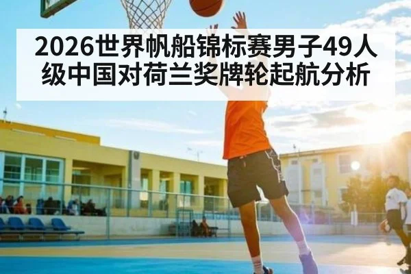2026世界帆船锦标赛男子49人级中国对荷兰奖牌轮起航分析