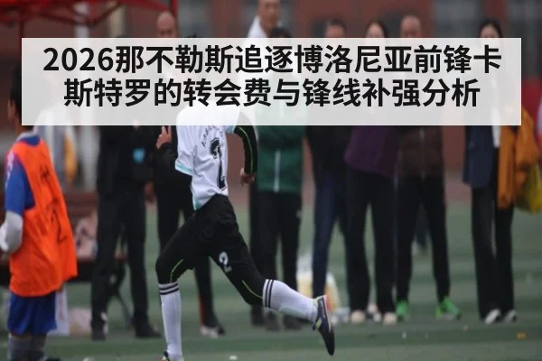 2026那不勒斯追逐博洛尼亚前锋卡斯特罗的转会费与锋线补强分析 - HTH Realbet
