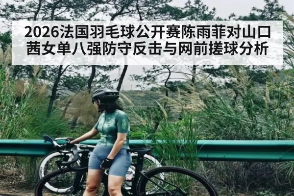 2026法国羽毛球公开赛陈雨菲对山口茜女单八强防守反击与网前搓球分析 - HTH Realbet